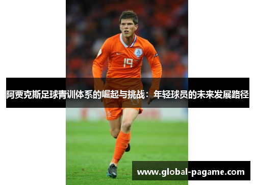 阿贾克斯足球青训体系的崛起与挑战：年轻球员的未来发展路径