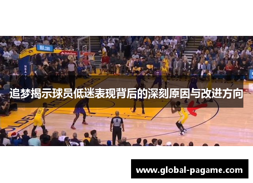 追梦揭示球员低迷表现背后的深刻原因与改进方向
