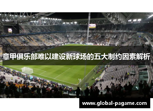 意甲俱乐部难以建设新球场的五大制约因素解析