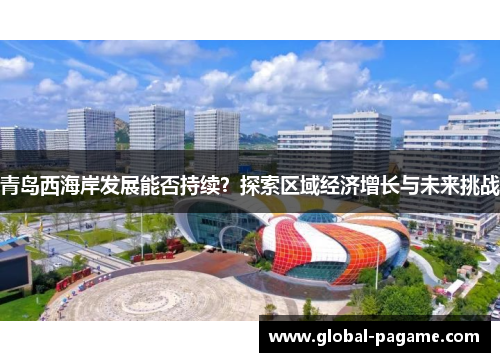青岛西海岸发展能否持续？探索区域经济增长与未来挑战