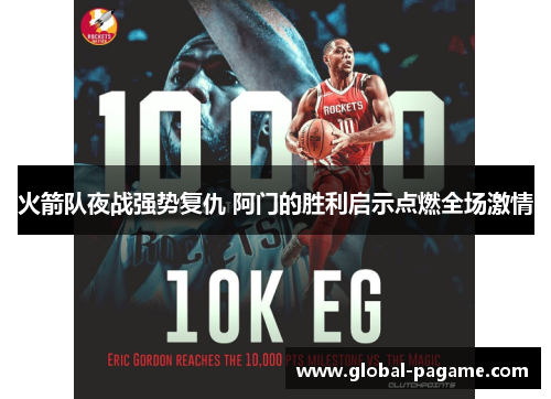 火箭队夜战强势复仇 阿门的胜利启示点燃全场激情