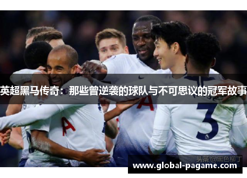 英超黑马传奇：那些曾逆袭的球队与不可思议的冠军故事